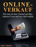 Online-Verkauf. Wie man mit dem Verkauf auf eBay, Amazon, Fiverr und Etsy Geld verdient