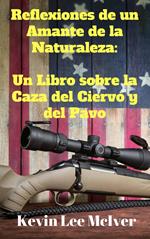 Reflexiones de un Amante de la Naturaleza: Un Libro sobre la Caza del Ciervo y del Pavo