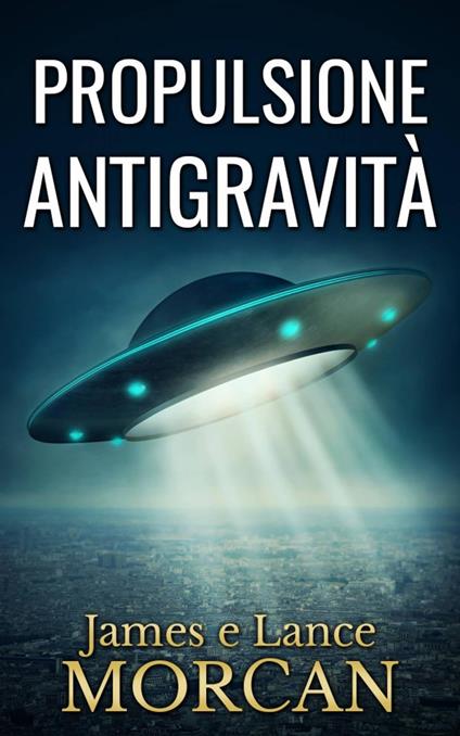 Propulsione Antigravità - James Morcan,Lance Morcan - ebook