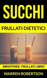 Succhi: Frullati dietetici (Smoothies: Frullati libro)