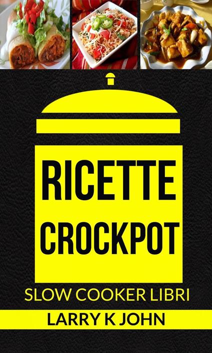 Ricette Crockpot (Slow Cooker Libri) - Larry K John - ebook