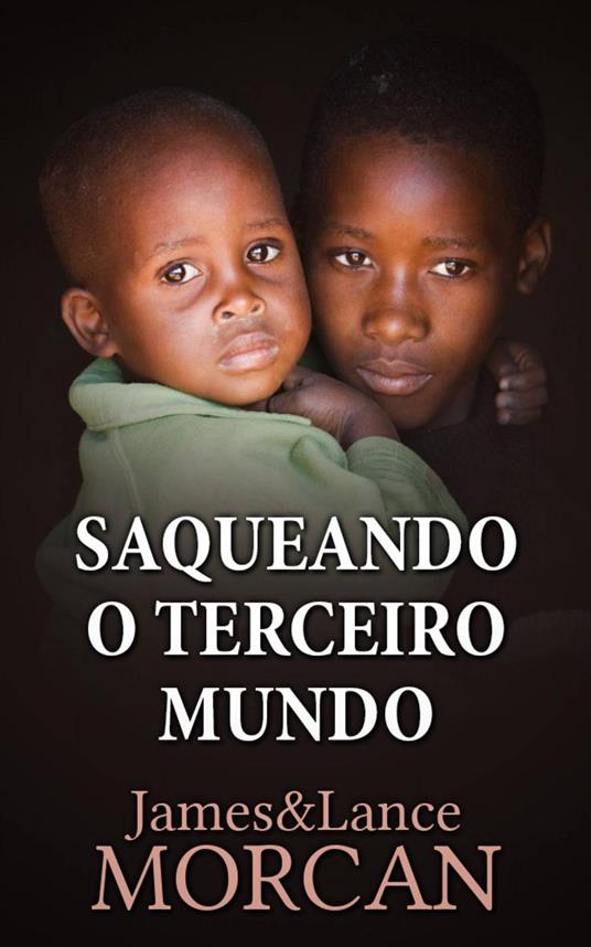 Saqueando o Terceiro Mundo: Como a Elite Global Afundou as Nações Pobres num Mar de Débitos