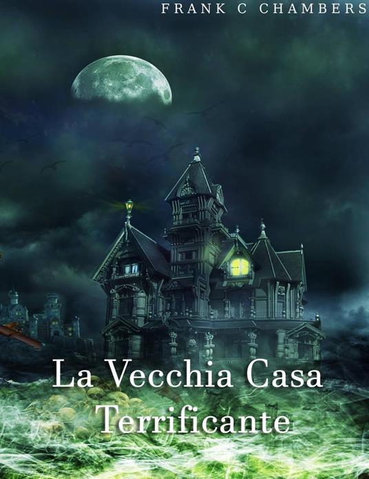 La Vecchia Casa Terrificante - Frank C Chambers - ebook