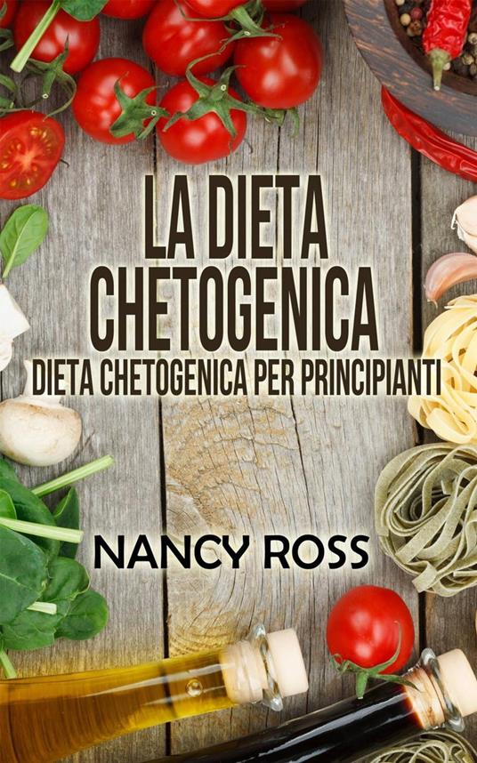 La Dieta Chetogenica - Dieta Chetogenica per Principianti - Nancy Ross - ebook