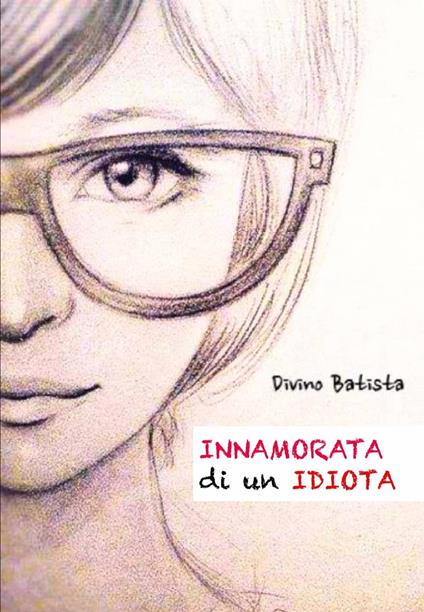 Innamorata di un Idiota! - Divino Batista - ebook