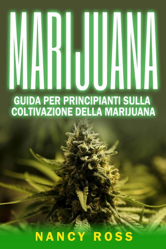 Marijuana: guida per principianti sulla coltivazione della marijuana - Nancy Ross - ebook