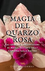 Magia del Quarzo Rosa: Fai Semplici Incantesimi di Magia dei Cristalli con Una Sola Pietra