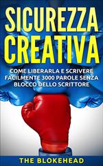 Sicurezza creativa: come liberarla e scrivere facilmente 3000 parole senza blocco dello scrittore