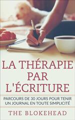 La thérapie par l'écriture - Parcours de 30 jours pour tenir un journal en toute simplicité