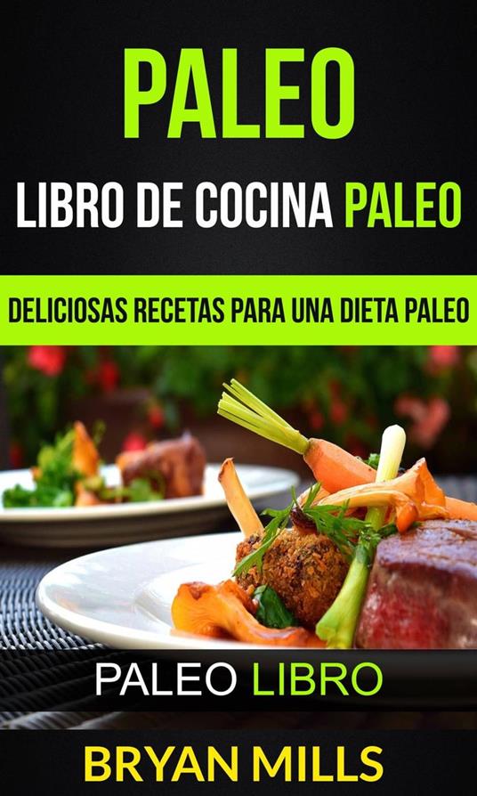 Paleo: Libro de Cocina Paleo: Deliciosas Recetas para una Dieta Paleo (Paleo  Libro) - Mills, Bryan - Ebook in inglese - EPUB2 con DRMFREE | IBS