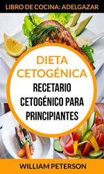 Dieta Cetogénica. Recetario cetogénico para principiantes (Libro de cocina: Adelgazar)