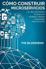 Cómo construir Microservicios : Los diez principales trucos para modelar, integrar y desplegar microservicios