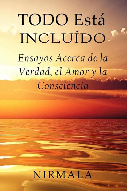 Todo Está Incluído - Ensayos Acerca de la Verdad, el Amor y la Consciencia