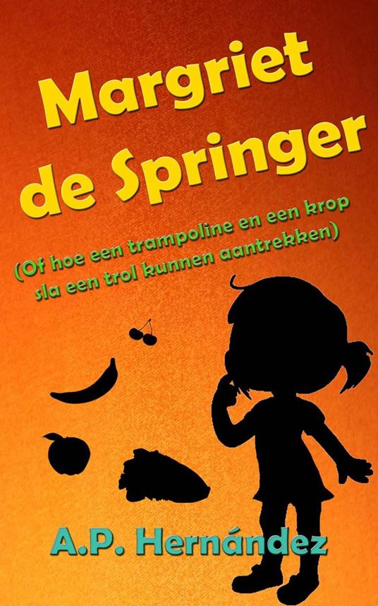 Margriet de Springer (Of hoe een trampoline en een krop sla een trol kunnen aantrekken) - A.P. Hernández - ebook