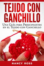 Tejido con Ganchillo: Una Guía para Principiantes en el Tejido con Ganchillo