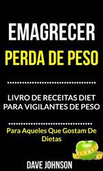 Emagrecer: Perda de Peso: Livro de Receitas Diet para Vigilantes de Peso (Para Aqueles Que Gostam De Dietas)