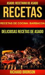 Recetas: Asado: Deliciosas Recetas de Asado. Recetario de Asado (Recetas de cocina: Barbacoa)