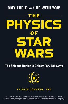 The Physics of Star Wars: The Science Behind a Galaxy Far, Far Away - Patrick Johnson - cover