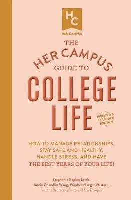 The Her Campus Guide to College Life, Updated and Expanded Edition: How to Manage Relationships, Stay Safe and Healthy, Handle Stress, and Have the Best Years of Your Life! - Stephanie Kaplan Lewis,Annie Chandler Wang,Windsor Hanger Western - cover