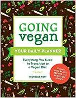 Going Vegan: Your Daily Planner: Everything You Need to Transition to a Vegan Diet