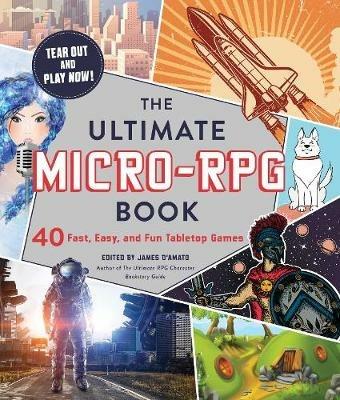 The Ultimate Micro-RPG Book: 40 Fast, Easy, and Fun Tabletop Games - James D'Amato - cover