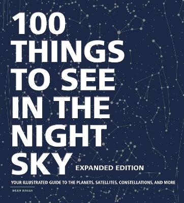 100 Things to See in the Night Sky, Expanded Edition: Your Illustrated Guide to the Planets, Satellites, Constellations, and More - Dean Regas - cover