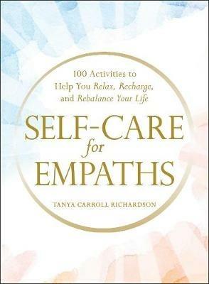 Self-Care for Empaths: 100 Activities to Help You Relax, Recharge, and Rebalance Your Life - Tanya Carroll Richardson - cover