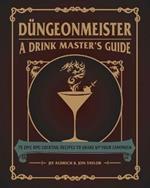 Düngeonmeister: 75 Epic RPG Cocktail Recipes to Shake Up Your Campaign