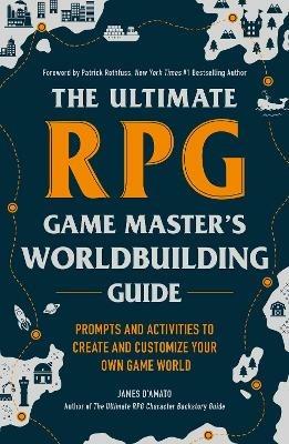 The Ultimate RPG Game Master's Worldbuilding Guide: Prompts and Activities to Create and Customize Your Own Game World - James D’Amato - cover