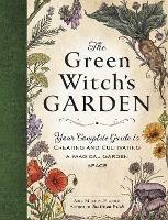 The Green Witch's Garden: Your Complete Guide to Creating and Cultivating a Magical Garden Space - Arin Murphy-Hiscock - cover