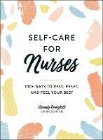 Self-Care for Nurses: 100+ Ways to Rest, Reset, and Feel Your Best - Xiomely Famighetti - cover