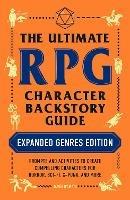 The Ultimate RPG Character Backstory Guide: Expanded Genres Edition: Prompts and Activities to Create Compelling Characters for Horror, Sci-Fi, X-Punk, and More - James D’Amato - cover