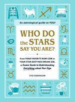 Who Do the Stars Say You Are?: From Your Favorite Rom-Com to Your Star-Destined Dream Job, a Cosmic Guide to Understanding Everything about Your Sign