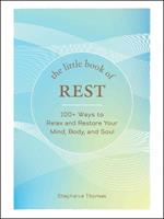 The Little Book of Rest: 100+ Ways to Relax and Restore Your Mind, Body, and Soul