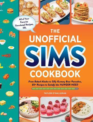 The Unofficial Sims Cookbook: From Baked Alaska to Silly Gummy Bear Pancakes, 85+ Recipes to Satisfy the Hunger Need - Taylor O’Halloran - cover