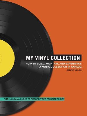 My Vinyl Collection: How to Build, Maintain, and Experience a Music Collection in Analog - Jenna Miles - cover