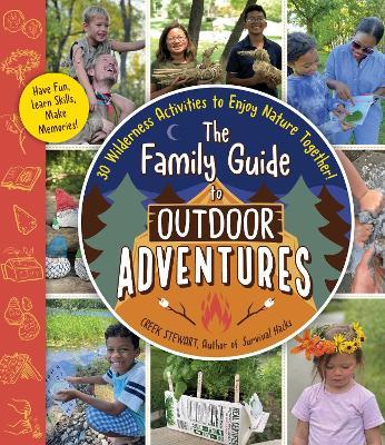 The Family Guide to Outdoor Adventures: 30 Wilderness Activities to Enjoy Nature Together! - Creek Stewart - cover