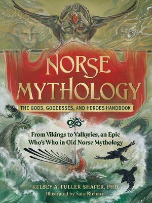 Norse Mythology: The Gods, Goddesses, and Heroes Handbook: From Vikings to Valkyries, an Epic Who's Who in Old Norse Mythology - Kelsey A. Fuller-Shafer - cover