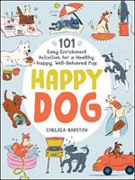 Happy Dog: 101 Easy Enrichment Activities for a Healthy, Happy, Well-Behaved Pup