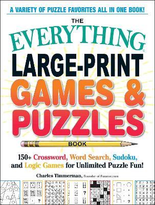 The Everything Large-Print Games & Puzzles Book: 150+ Crossword, Word Search, Sudoku, and Logic Games for Unlimited Puzzle Fun! - Charles Timmerman - cover