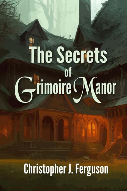 The Secrets of Grimoire Manor - Christopher J Ferguson - ebook