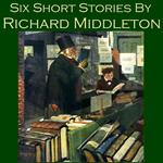 Six Short Stories by Richard Middleton