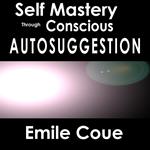 Self Mastery Through Conscious Autosuggestion