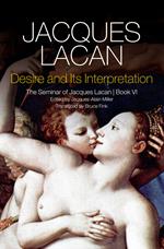 Desire and its Interpretation: The Seminar of Jacques Lacan, Book VI