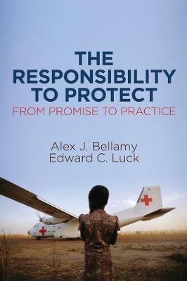 The Responsibility to Protect: From Promise to Practice - Alex J. Bellamy,Edward C. Luck - cover