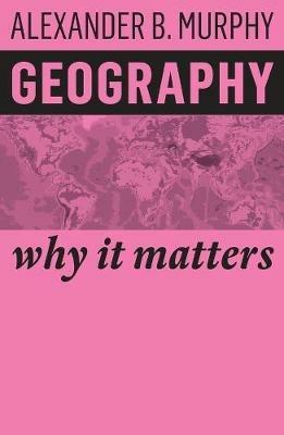 Geography: Why It Matters - Alexander B. Murphy - cover