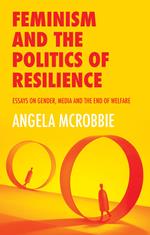 Feminism and the Politics of Resilience: Essays on Gender, Media and the End of Welfare