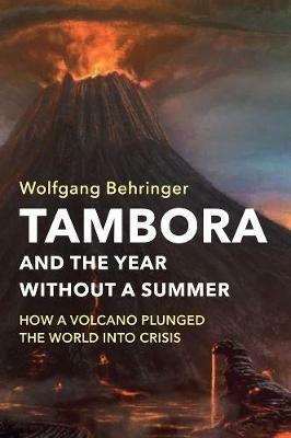 Tambora and the Year without a Summer: How a Volcano Plunged the World into Crisis - Wolfgang Behringer - cover