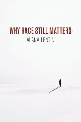 Why Race Still Matters - Alana Lentin - cover