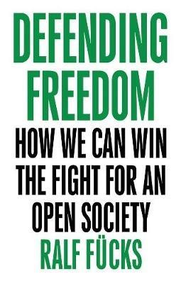 Defending Freedom: How We Can Win the Fight for an Open Society - Ralf Fucks - cover